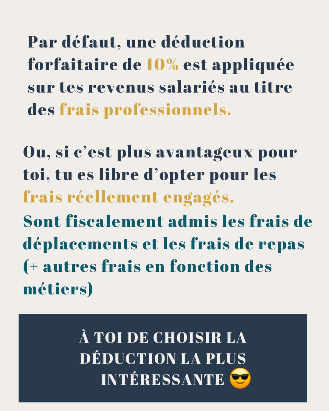 Par défaut, une déduction forfaitaire de 10% est appliquée sur les revenus salariés au titre des frais professionnels. Ou, si c'est plus avantageux pour toi, tu es libre d'opter pour les frais réellement engagés. Sont fiscalement admis les frais de déplacements et les frais de repas (+ autres frais en fonction des métiers)